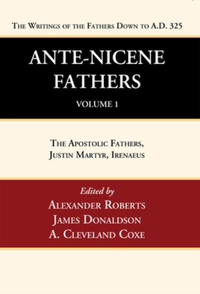 Ante-Nicene Fathers : Translations of the Writings of the Fathers down to A. D. 325, Volume 1 - Alexander Roberts - Books - Wipf & Stock Publishers - 9781666749984 - August 18, 2022