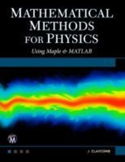 Cover for J. R. Claycomb · Mathematical Methods for Physics: Using MATLAB and Maple (Hardcover Book) (2018)