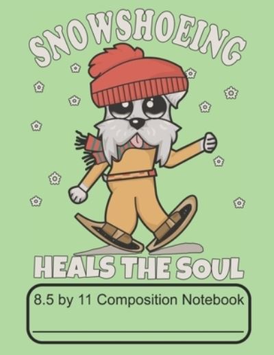 Cover for Puppy Creations · Snowshoeing Heals The Soul 8.5 by 11 Composition Notebook (Paperback Book) (2019)