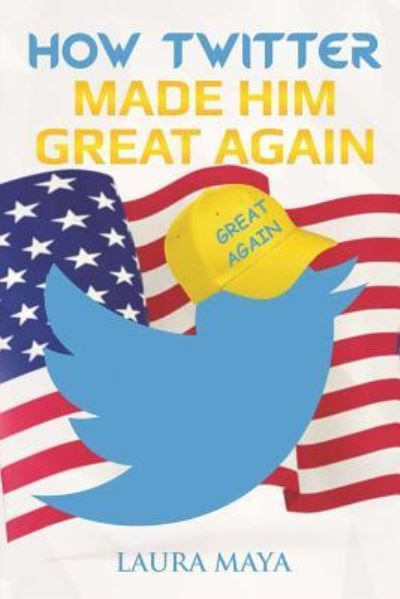 Cover for Laura Maya · How Twitter Made Him Great Again (Paperback Book) (2018)