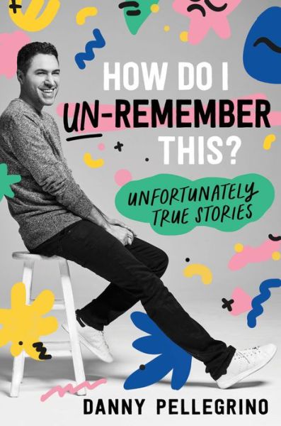 How Do I Un-Remember This?: Unfortunately True Stories - Danny Pellegrino - Książki - Sourcebooks, Inc - 9781728247984 - 8 kwietnia 2022