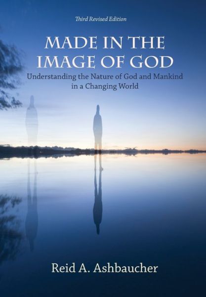 Cover for Reid A Ashbaucher · Made in the Image of God: Understanding the Nature of God and Mankind in a Changing World (Hardcover Book) [3rd Third Revised edition] (2020)