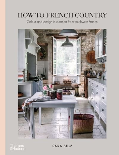Cover for Sara Silm · How to French Country: Colour and design inspiration from southwest France (Hardcover Book) (2021)