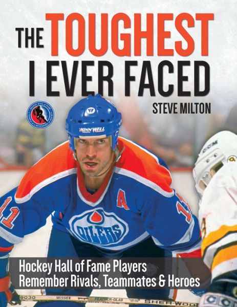 Cover for Steve Milton · The Toughest I Ever Faced: Hockey Hall of Fame Players Remember Their Rivals, Teammates and Heroes (Paperback Book) (2015)