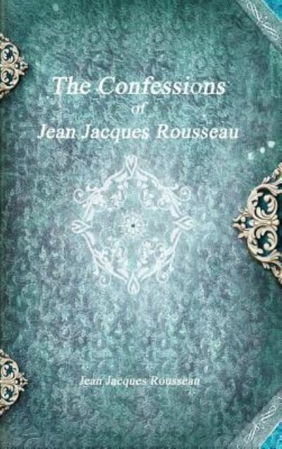 Cover for Jean Jacques Rousseau · The Confessions of Jean Jacques Rousseau (Hardcover bog) (2017)
