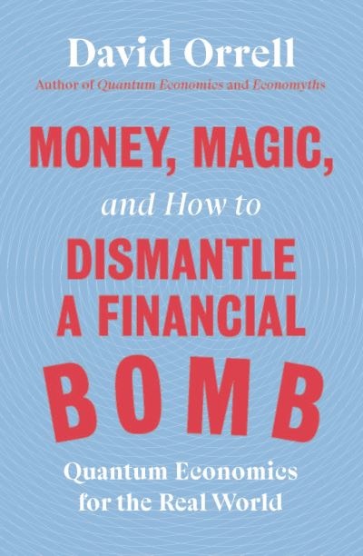 Cover for David Orrell · Money, Magic, and How to Dismantle a Financial Bomb: Quantum Economics for the Real World (Paperback Book) (2023)