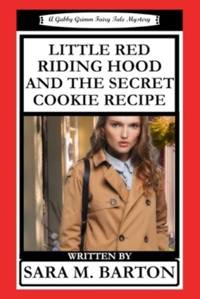 Little Red Riding Hood and the Secret Cookie Recipe - Gabby Grimm Fairy Tale Mystery - Sara M Barton - Books - Independently Published - 9781792990984 - 2019