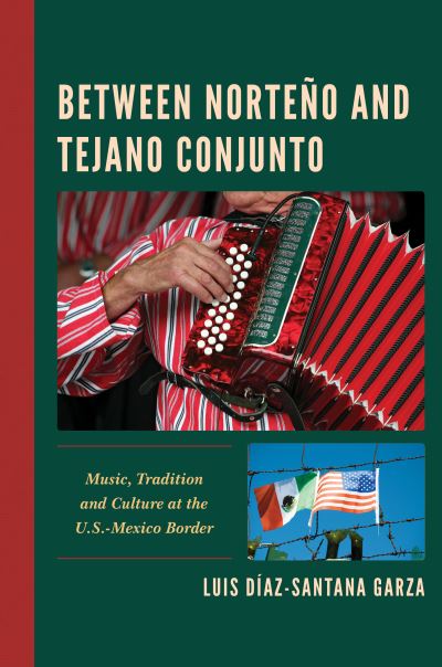 Cover for Luis Diaz-Santana Garza · Between Norteno and Tejano Conjunto: Music, Tradition, and Culture at the U.S.-Mexico Border - Music, Culture, and Identity in Latin America (Hardcover Book) (2021)