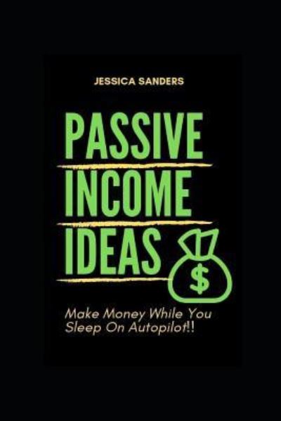 Passive Income Ideas - Jessica Sanders - Bücher - Independently Published - 9781795001984 - 24. Januar 2019