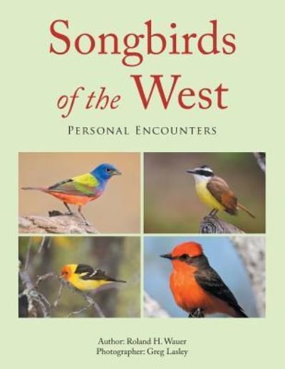 Songbirds of the West - Roland H Wauer - Books - Xlibris US - 9781796046984 - July 24, 2019