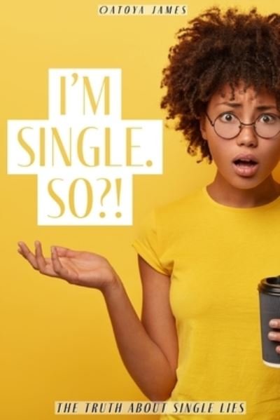 Cover for Oatoya James · I'm Single. So?! (Paperback Book) (2019)