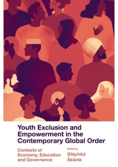 Cover for Olayinka Akanle · Youth Exclusion and Empowerment in the Contemporary Global Order: Contexts of Economy, Education and Governance (Hardcover Book) (2022)