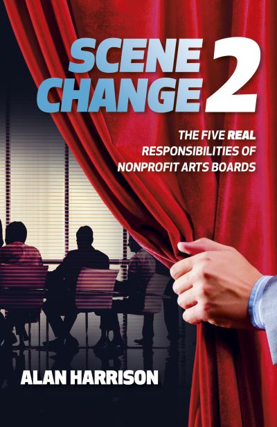 Cover for Alan Harrison · SCENE CHANGE 2: The Five REAL Responsibilities of Nonprofit Arts Boards (Paperback Book) (2024)