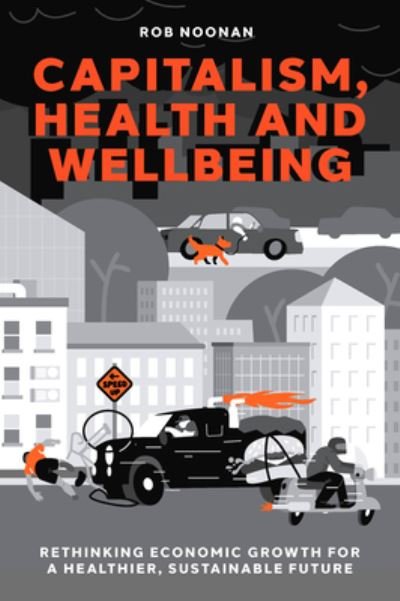 Cover for Noonan, Rob (University of Bolton, UK) · Capitalism, Health and Wellbeing: Rethinking Economic Growth for a Healthier, Sustainable Future (Hardcover Book) (2024)
