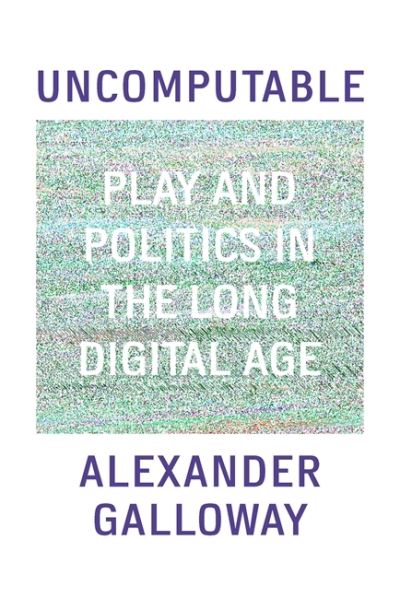 Cover for Alexander Galloway · Uncomputable: Play and Politics In the Long Digital Age (Hardcover Book) (2021)