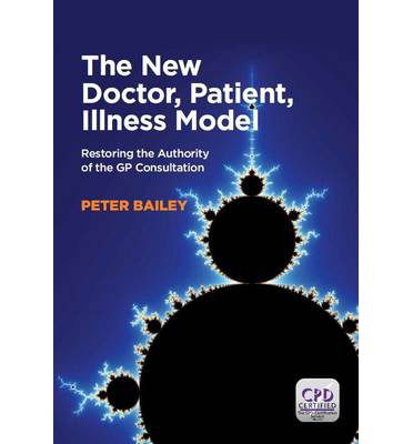 Cover for Peter Bailey · The New Doctor, Patient, Illness Model: Restoring the Authority of the GP Consultation (Paperback Book) [1 New edition] (2013)