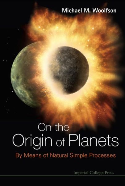 Cover for Woolfson, Michael Mark (University Of York, Uk) · On The Origin Of Planets: By Means Of Natural Simple Processes (Hardcover bog) (2010)