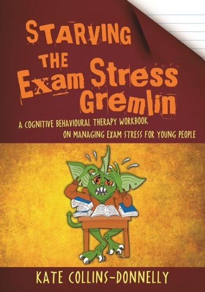 Cover for Kate Collins-Donnelly · Starving the Exam Stress Gremlin: A Cognitive Behavioural Therapy Workbook on Managing Exam Stress for Young People - Gremlin and Thief CBT Workbooks (Taschenbuch) (2017)