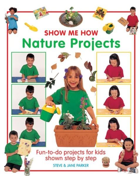 Show Me How: Nature Projects: Fun-to-do Projects for Kids Shown Step by Step - Steve Parker - Bøker - Anness Publishing - 9781861472984 - 9. desember 2014