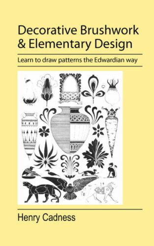 Decorative Brushwork and Elementary Design - Henry Cadness - Książki - Jeremy Mills Publishing - 9781905217984 - 24 kwietnia 2008