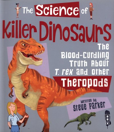 The Science of Killer Dinosaurs: The Blood-Curling Truth about T-Rex and Other Theropods - The Science Of... - Steve Parker - Bøker - Salariya Book Company Ltd - 9781912006984 - 1. april 2018