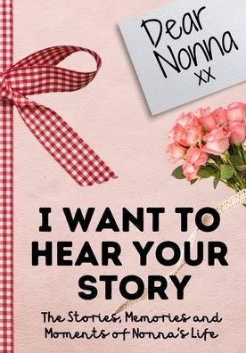 Cover for The Life Graduate Publishing Group · Dear Nonna. I Want To Hear Your Story: A Guided Memory Journal to Share The Stories, Memories and Moments That Have Shaped Nonna's Life - 7 x 10 inch (Paperback Book) (2020)