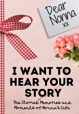 Dear Nonna. I Want To Hear Your Story: A Guided Memory Journal to Share The Stories, Memories and Moments That Have Shaped Nonna's Life - 7 x 10 inch - The Life Graduate Publishing Group - Books - Life Graduate Publishing Group - 9781922485984 - September 24, 2020