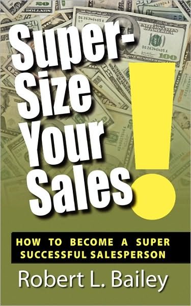 Cover for Robert L. Bailey · Super-size Your Sales, How to Become a Super Successful Salesperson (Paperback Book) (2010)
