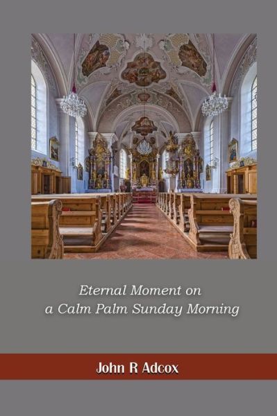 Eternal Moment on a Calm Palm Sunday Morning - John R. Adcox - Książki - Amazon Publishing Solutions - 9781960399984 - 11 maja 2023