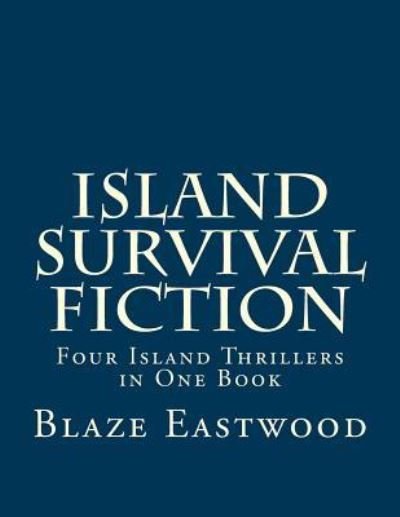 Cover for Blaze Eastwood · Island Survival Fiction: Four Island Thrillers in One Book (Paperback Book) (2017)