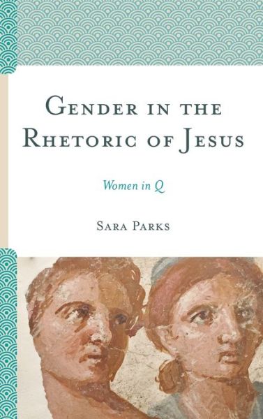Cover for Sara Parks · Gender in the Rhetoric of Jesus: Women in Q (Hardcover Book) (2019)