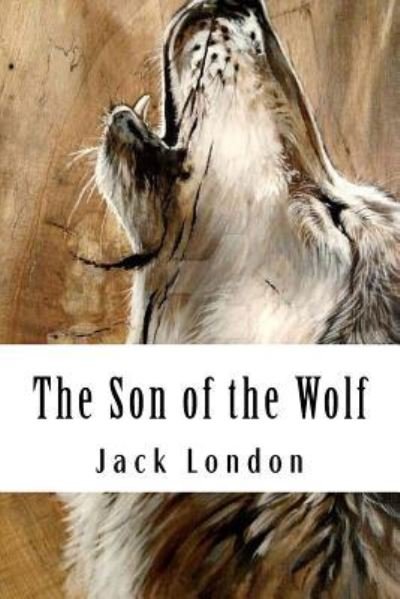 The Son of the Wolf - Jack London - Bøker - Createspace Independent Publishing Platf - 9781984063984 - 22. januar 2018