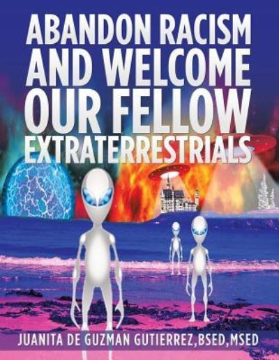 Cover for Juanita De Guzman Gutierrez Bsed Msed · Abandon Racism and Welcome Our Fellow Extraterrestrials (Paperback Book) (2018)