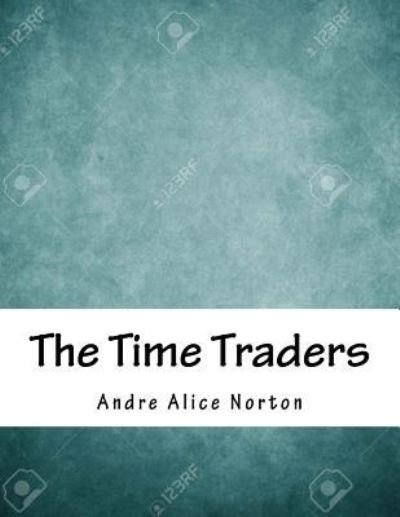 The Time Traders - Andre Norton - Books - Createspace Independent Publishing Platf - 9781985082984 - April 15, 2018