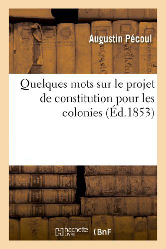 Cover for Pecoul-a · Quelques Mots Sur Le Projet De Constitution Pour Les Colonies (Paperback Book) [French edition] (2013)