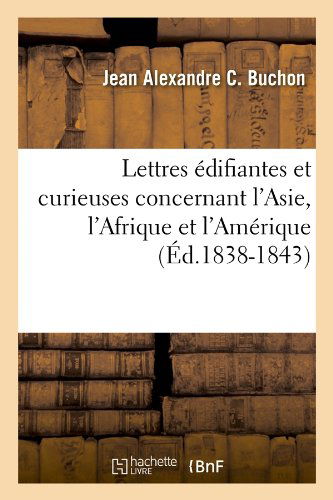 Lettres Edifiantes Et Curieuses Concernant l'Asie, l'Afrique Et l'Amerique (Ed.1838-1843) - Histoire - Jean Alexandre C Buchon - Książki - Hachette Livre - BNF - 9782012699984 - 1 czerwca 2012