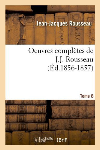 Oeuvres Completes De J.-j. Rousseau. Tome 8 (Ed.1856-1857) (French Edition) - Jean Jacques Rousseau - Books - HACHETTE LIVRE-BNF - 9782012756984 - May 1, 2012
