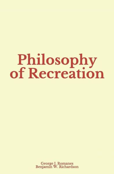 Philosophy of Recreation - Benjamin W Richardson - Books - LM Publishers - 9782366596984 - October 27, 2018