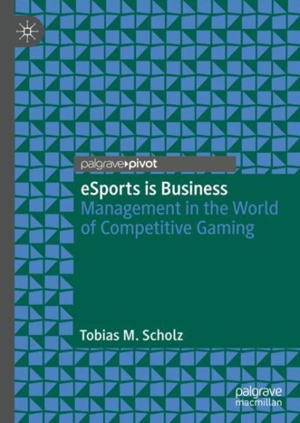 Cover for Tobias M. Scholz · Esports is Business: Management in the World of Competitive Gaming (Hardcover Book) [2019 edition] (2019)