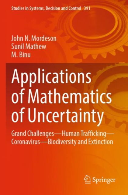 Applications of Mathematics of Uncertainty: Grand Challenges—Human Trafficking—Coronavirus—Biodiversity and Extinction - Studies in Systems, Decision and Control - John N. Mordeson - Livros - Springer Nature Switzerland AG - 9783030869984 - 18 de novembro de 2022