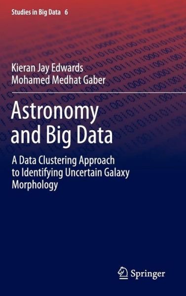 Kieran Jay Edwards · Astronomy and Big Data: A Data Clustering Approach to Identifying Uncertain Galaxy Morphology - Studies in Big Data (Hardcover Book) [2014 edition] (2014)