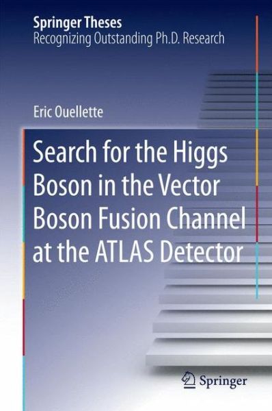 Cover for Eric Ouellette · Search for the Higgs Boson in the Vector Boson Fusion Channel at the ATLAS Detector - Springer Theses (Hardcover Book) [2015 edition] (2015)