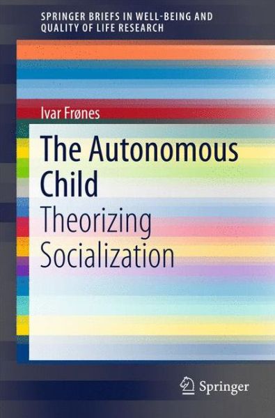 Cover for Ivar Frones · The Autonomous Child: Theorizing Socialization - SpringerBriefs in Well-Being and Quality of Life Research (Paperback Book) [1st ed. 2016 edition] (2015)