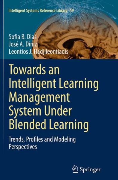 Cover for Sofia B. Dias · Towards an Intelligent Learning Management System Under Blended Learning: Trends, Profiles and Modeling Perspectives - Intelligent Systems Reference Library (Paperback Book) [Softcover reprint of the original 1st ed. 2014 edition] (2016)