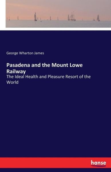 Cover for George Wharton James · Pasadena and the Mount Lowe Railway (Paperback Bog) (2017)