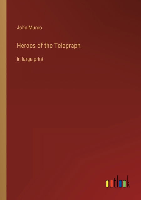 Heroes of the Telegraph: in large print - Munro John Munro - Books - Outlook Verlag - 9783368306984 - October 5, 2022