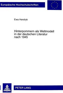 Cover for Ewa Hendryk · Hinterpommern ALS Weltmodell in Der Deutschen Literatur Nach 1945 - Europaeische Hochschulschriften / European University Studie (Paperback Book) (1998)