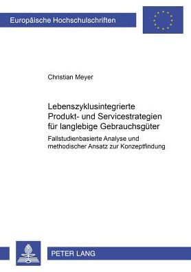 Cover for Meyer, Director Christian (Naturhistorisches Museum Basel) · Lebenszyklusintegrierte Produkt- Und Servicestrategien Fuer Langlebige Gebrauchsgueter: Fallstudienbasierte Analyse Und Methodischer Ansatz Zur Konzeptfindung - Europaeische Hochschulschriften / European University Studie (Paperback Book) (2002)