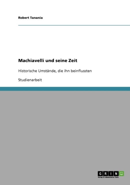 Cover for Robert Tanania · Machiavelli und seine Zeit: Historische Umstande, die ihn beeinflussten (Paperback Book) [German edition] (2007)