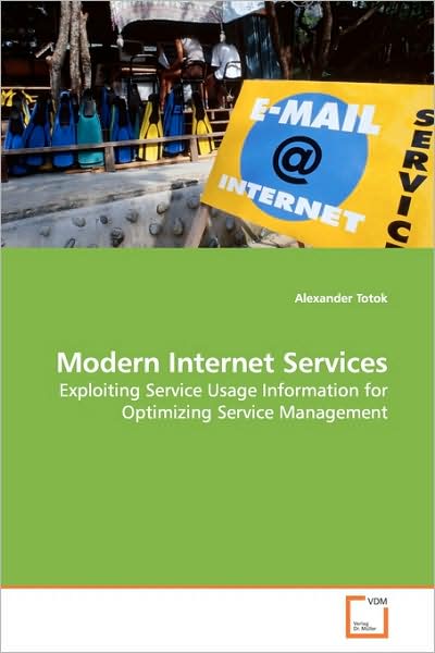 Cover for Alexander Totok · Modern Internet Services: Exploiting Service Usage Information for Optimizing Service Management (Paperback Book) (2009)